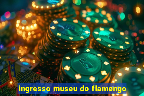 ingresso museu do flamengo